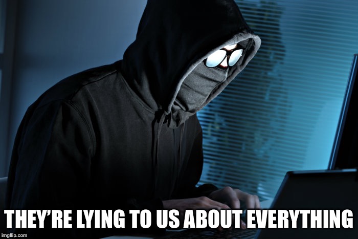 Paranoid | THEY’RE LYING TO US ABOUT EVERYTHING | image tagged in paranoid | made w/ Imgflip meme maker