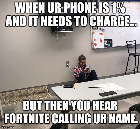 WHEN UR PHONE IS 1% AND IT NEEDS TO CHARGE... BUT THEN YOU HEAR FORTNITE CALLING UR NAME. | image tagged in fortnite memes | made w/ Imgflip meme maker