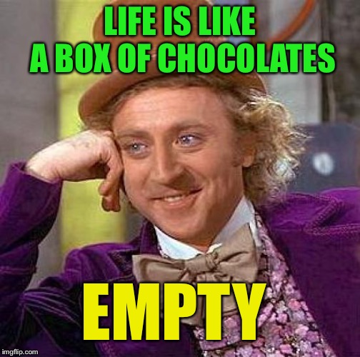 Creepy Condescending Wonka Meme | LIFE IS LIKE A BOX OF CHOCOLATES; EMPTY | image tagged in memes,creepy condescending wonka | made w/ Imgflip meme maker