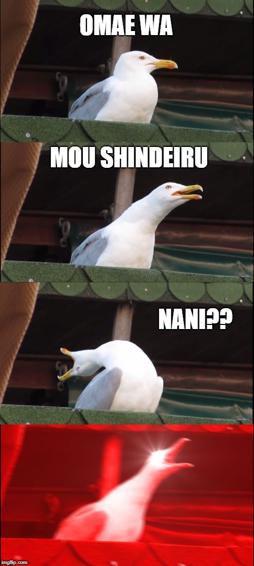 Inhaling Seagull Meme | OMAE WA; MOU SHINDEIRU; NANI?? | image tagged in memes,inhaling seagull | made w/ Imgflip meme maker