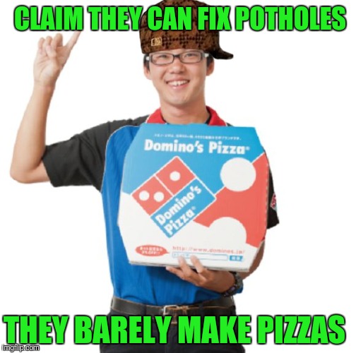Domino's guy | CLAIM THEY CAN FIX POTHOLES; THEY BARELY MAKE PIZZAS | image tagged in domino's guy,scumbag | made w/ Imgflip meme maker