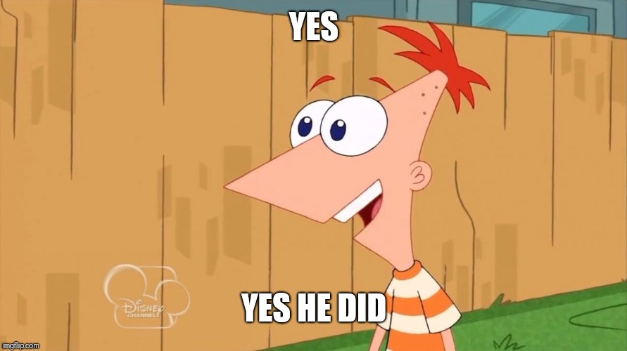 Phineas Yes I am | YES YES HE DID | image tagged in phineas yes i am | made w/ Imgflip meme maker