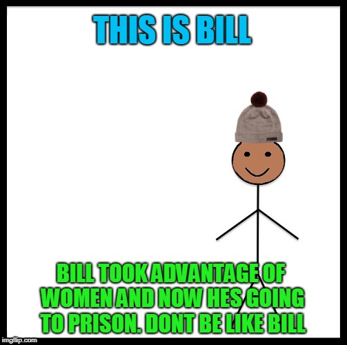 Jail-O | THIS IS BILL; BILL TOOK ADVANTAGE OF WOMEN AND NOW HES GOING TO PRISON. DONT BE LIKE BILL | image tagged in bill cosby,prison,sexual assault | made w/ Imgflip meme maker
