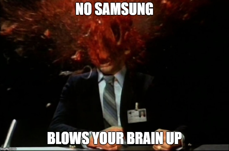 Scanners Mind Blown | NO SAMSUNG BLOWS YOUR BRAIN UP | image tagged in scanners mind blown | made w/ Imgflip meme maker