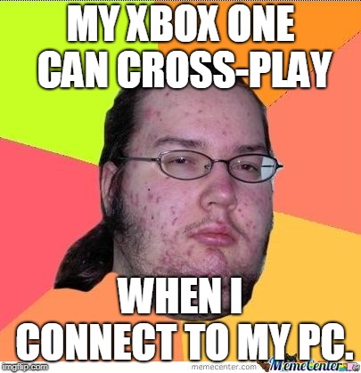 Nerd | MY XBOX ONE CAN CROSS-PLAY; WHEN I CONNECT TO MY PC. | image tagged in nerd,crossplay | made w/ Imgflip meme maker