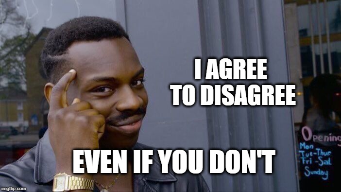 Roll Safe Think About It | I AGREE TO DISAGREE; EVEN IF YOU DON'T | image tagged in memes,roll safe think about it,haters,politics,argument,your argument is invalid | made w/ Imgflip meme maker