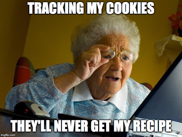 Grandma Finds The Internet | TRACKING MY COOKIES; THEY'LL NEVER GET MY RECIPE | image tagged in memes,grandma finds the internet | made w/ Imgflip meme maker