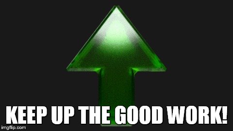 Upvote | KEEP UP THE GOOD WORK! | image tagged in upvote | made w/ Imgflip meme maker