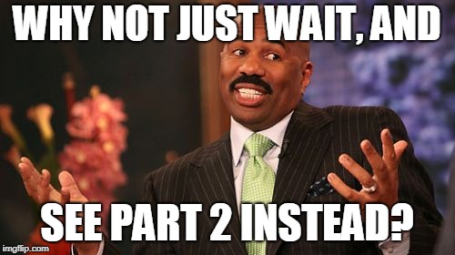 Steve Harvey Meme | WHY NOT JUST WAIT, AND SEE PART 2 INSTEAD? | image tagged in memes,steve harvey | made w/ Imgflip meme maker
