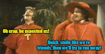 Oh crap, he expected us! Quick, smile like we're friends, then we'll try to run away! | made w/ Imgflip meme maker