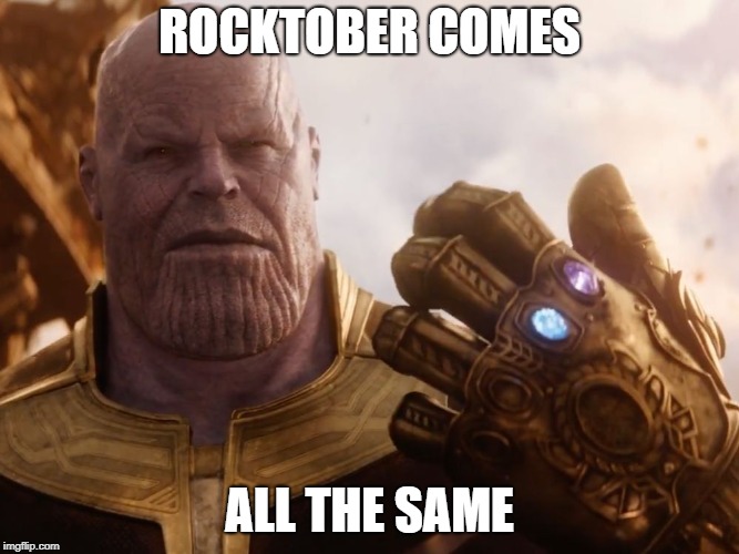 Thanos Smile | ROCKTOBER COMES; ALL THE SAME | image tagged in thanos smile | made w/ Imgflip meme maker