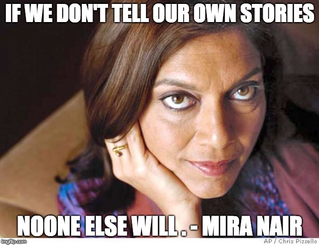 IF WE DON'T TELL OUR OWN STORIES; NOONE ELSE WILL . - MIRA NAIR | image tagged in mira nair | made w/ Imgflip meme maker