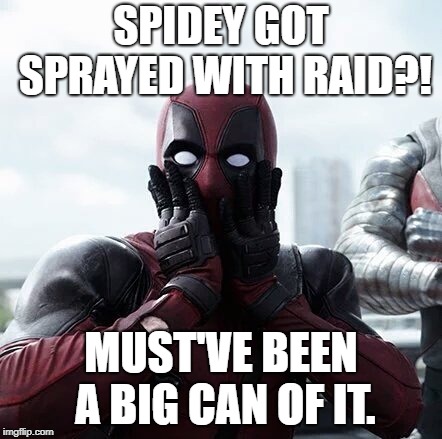 Deadpool Surprised Meme | SPIDEY GOT SPRAYED WITH RAID?! MUST'VE BEEN A BIG CAN OF IT. | image tagged in memes,deadpool surprised | made w/ Imgflip meme maker