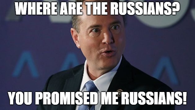 WHERE ARE THE RUSSIANS? YOU PROMISED ME RUSSIANS! | image tagged in schiff | made w/ Imgflip meme maker