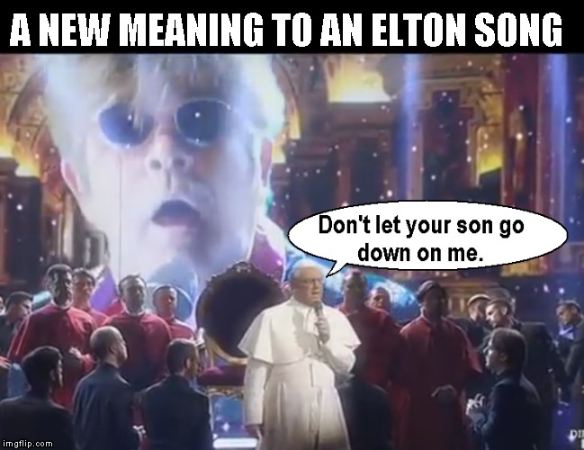 Pope Going Down | A NEW MEANING TO AN ELTON SONG | image tagged in pope,funny meme | made w/ Imgflip meme maker