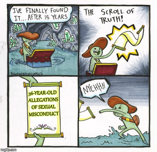 The Scroll Of Truth?
 | 36-YEAR-OLD ALLEGATIONS OF SEXUAL MISCONDUCT | image tagged in memes,the scroll of truth,brett kavanaugh,christine ford,political meme | made w/ Imgflip meme maker