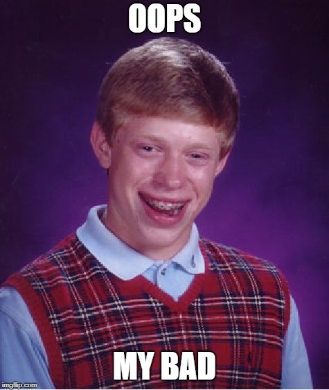 Bad Luck Brian Meme | OOPS MY BAD | image tagged in memes,bad luck brian | made w/ Imgflip meme maker