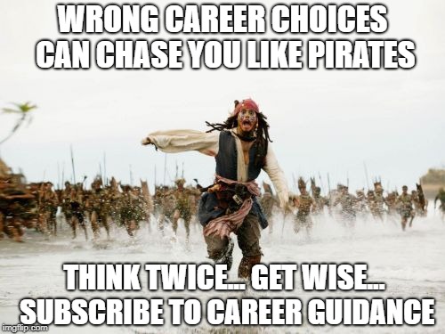 Jack Sparrow Being Chased | WRONG CAREER CHOICES CAN CHASE YOU LIKE PIRATES; THINK TWICE... GET WISE... SUBSCRIBE TO CAREER GUIDANCE | image tagged in memes,jack sparrow being chased | made w/ Imgflip meme maker