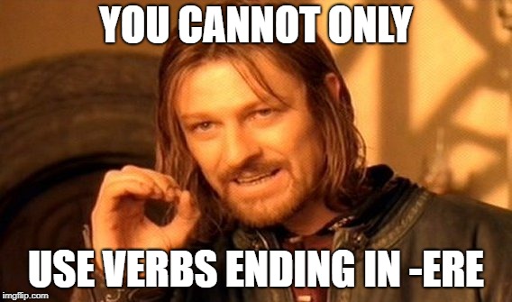 One Does Not Simply Meme | YOU CANNOT ONLY; USE VERBS ENDING IN -ERE | image tagged in memes,one does not simply | made w/ Imgflip meme maker