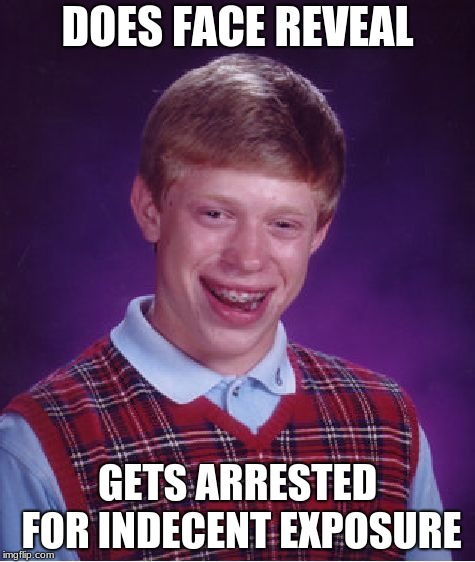 Bad Luck Brian Meme | DOES FACE REVEAL; GETS ARRESTED FOR INDECENT EXPOSURE | image tagged in memes,bad luck brian | made w/ Imgflip meme maker