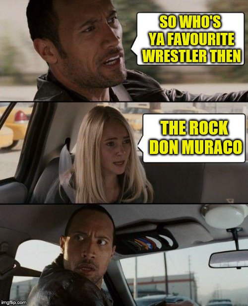 don muraco | SO WHO'S YA FAVOURITE WRESTLER THEN THE ROCK DON MURACO | image tagged in memes,the rock driving,wrestling,the rock,dwayne johnson | made w/ Imgflip meme maker