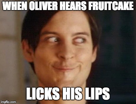 Spiderman Peter Parker | WHEN OLIVER HEARS FRUITCAKE; LICKS HIS LIPS | image tagged in memes,spiderman peter parker | made w/ Imgflip meme maker