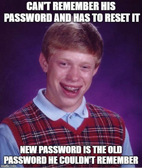 Pass the Word | CAN'T REMEMBER HIS PASSWORD AND HAS TO RESET IT; NEW PASSWORD IS THE OLD PASSWORD HE COULDN'T REMEMBER | image tagged in memes,bad luck brian,password | made w/ Imgflip meme maker