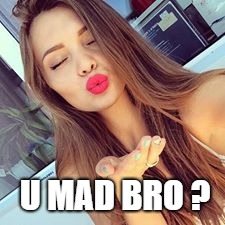 You Mad Bro ? | U MAD BRO ? | image tagged in girl,mad,girlfriend | made w/ Imgflip meme maker
