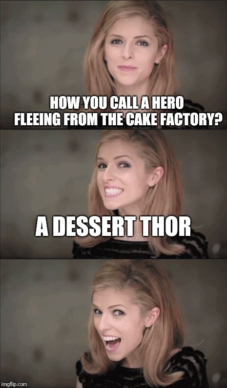 Bad Pun Anna Kendrick Meme | HOW YOU CALL A HERO FLEEING FROM THE CAKE FACTORY? A DESSERT THOR | image tagged in memes,bad pun anna kendrick | made w/ Imgflip meme maker