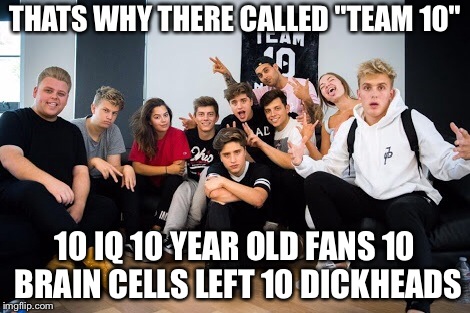Roasting Jake Paul And His Slaves  | THATS WHY THERE CALLED "TEAM 10"; 10 IQ 10 YEAR OLD FANS 10 BRAIN CELLS LEFT 10 DICKHEADS | image tagged in haters gonna hate | made w/ Imgflip meme maker
