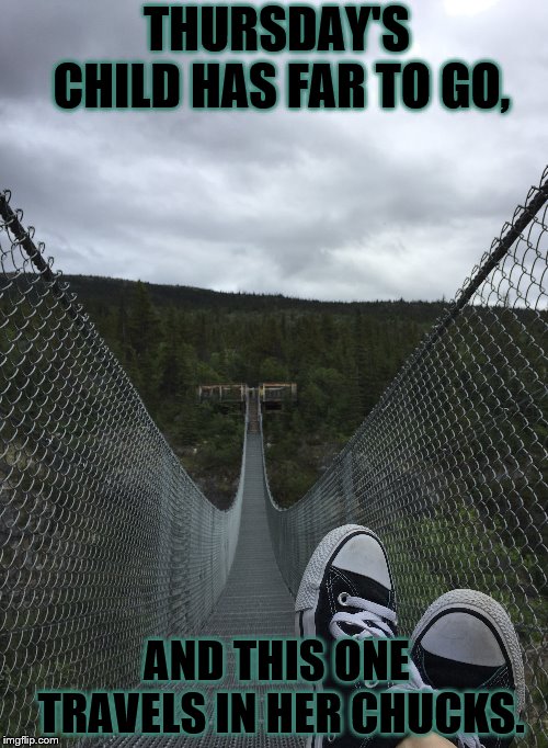 #lovemychucks they take me everywhere | THURSDAY'S CHILD HAS FAR TO GO, AND THIS ONE TRAVELS IN HER CHUCKS. | image tagged in travel | made w/ Imgflip meme maker