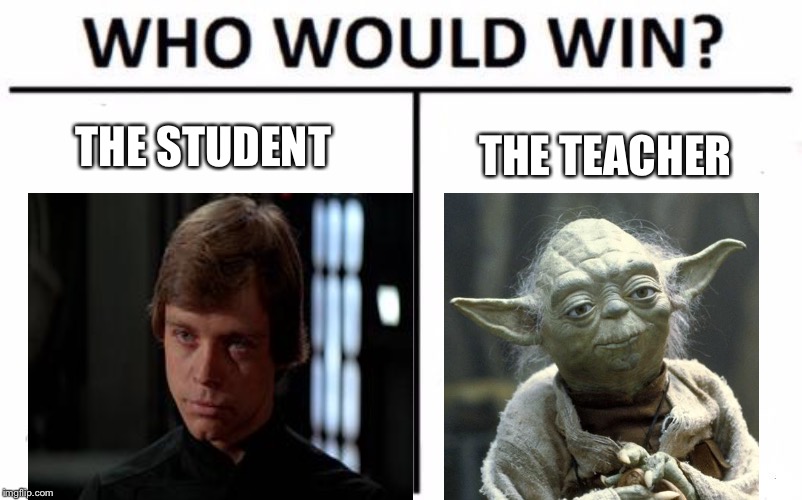 Who Would Win? Meme | THE STUDENT THE TEACHER | image tagged in memes,who would win | made w/ Imgflip meme maker