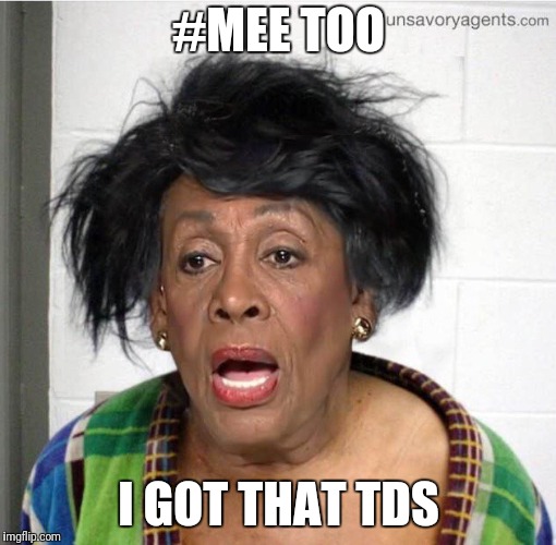 My mom | #MEE TOO I GOT THAT TDS | image tagged in my mom | made w/ Imgflip meme maker
