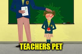 Teachers Pet | TEACHERS PET | image tagged in teachers pet | made w/ Imgflip meme maker