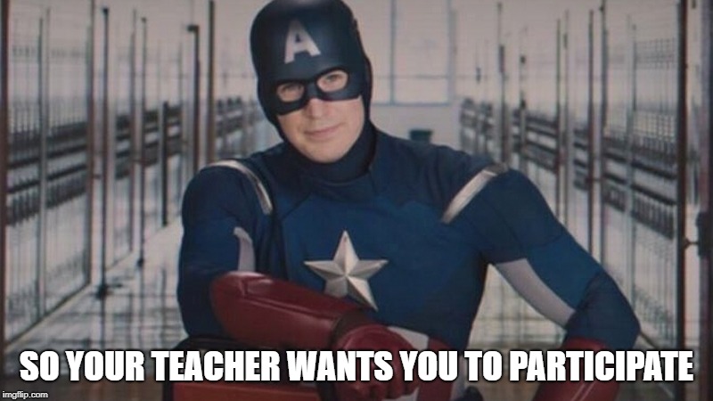 captain america so you | SO YOUR TEACHER WANTS YOU TO PARTICIPATE | image tagged in captain america so you | made w/ Imgflip meme maker