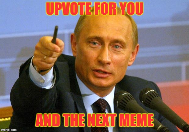 Good Guy Putin Meme | UPVOTE FOR YOU AND THE NEXT MEME | image tagged in memes,good guy putin | made w/ Imgflip meme maker