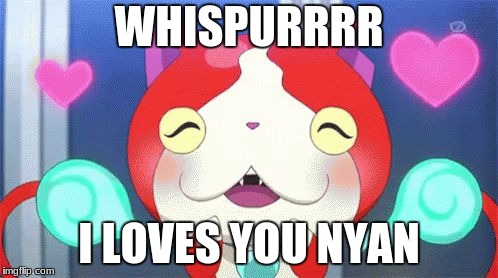 WHISPURRRR; I LOVES YOU NYAN | image tagged in gay jibanyan | made w/ Imgflip meme maker