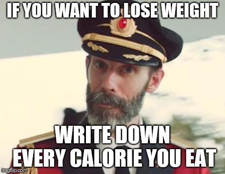 You'll figure it out from there | IF YOU WANT TO LOSE WEIGHT; WRITE DOWN EVERY CALORIE YOU EAT | image tagged in captain obvious | made w/ Imgflip meme maker