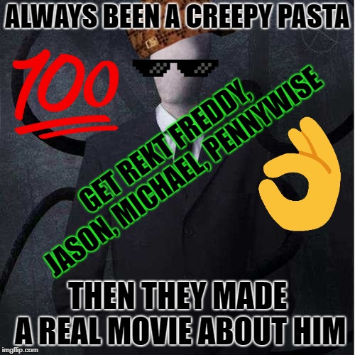 Slenderman Meme | ALWAYS BEEN A CREEPY PASTA; GET REKT FREDDY, JASON, MICHAEL, PENNYWISE; THEN THEY MADE A REAL MOVIE ABOUT HIM | image tagged in memes,slenderman,scumbag | made w/ Imgflip meme maker