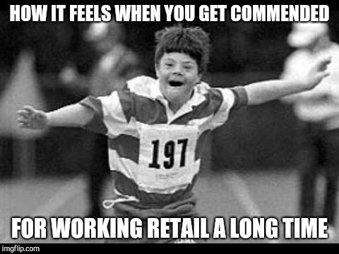 Special olympics | HOW IT FEELS WHEN YOU GET COMMENDED; FOR WORKING RETAIL A LONG TIME | image tagged in special olympics,retail | made w/ Imgflip meme maker