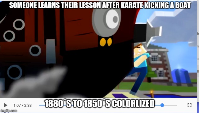 ouch... | SOMEONE LEARNS THEIR LESSON AFTER KARATE KICKING A BOAT; 1880´S TO 1850´S COLORLIZED | image tagged in minecraft,steve,memes | made w/ Imgflip meme maker