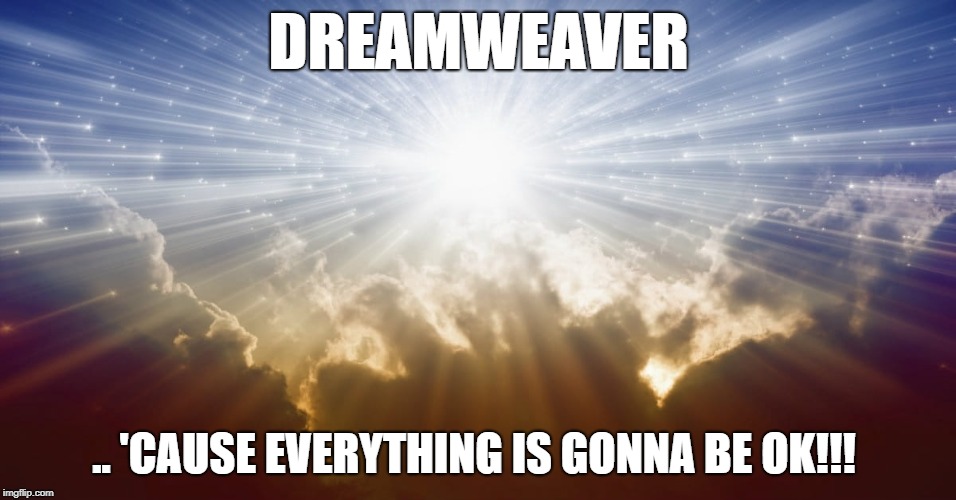 DREAMWEAVER; .. 'CAUSE EVERYTHING IS GONNA BE OK!!! | image tagged in love,dreams,hippie | made w/ Imgflip meme maker