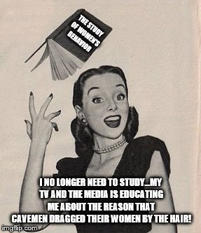 Throwing book vintage woman | THE STUDY OF WOMEN'S BEHAVIOR; I NO LONGER NEED TO STUDY...MY TV AND THE MEDIA IS EDUCATING ME ABOUT THE REASON THAT CAVEMEN DRAGGED THEIR WOMEN BY THE HAIR! | image tagged in throwing book vintage woman | made w/ Imgflip meme maker
