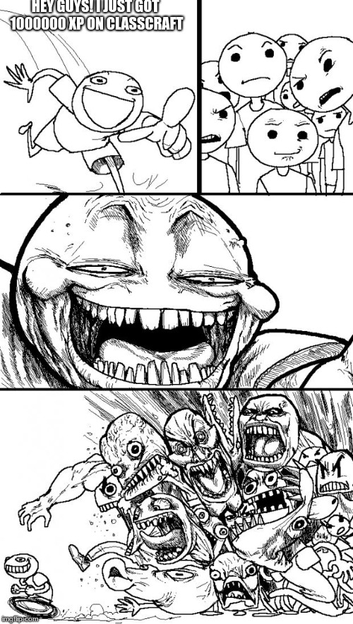 Hey Internet | HEY GUYS! I JUST GOT 1000000 XP ON CLASSCRAFT | image tagged in memes,hey internet | made w/ Imgflip meme maker