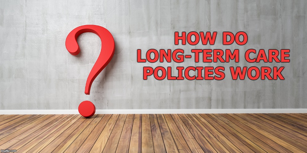 HOW DO LONG-TERM CARE POLICIES WORK | made w/ Imgflip meme maker