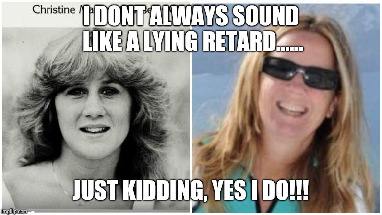 Christine Blasey Ford | I DONT ALWAYS SOUND LIKE A LYING RETARD...... JUST KIDDING, YES I DO!!! | image tagged in christine blasey ford | made w/ Imgflip meme maker