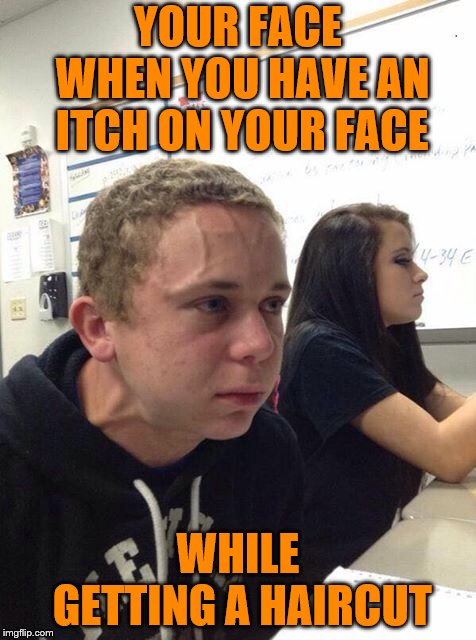 Straining kid | YOUR FACE WHEN YOU HAVE AN ITCH ON YOUR FACE; WHILE GETTING A HAIRCUT | image tagged in straining kid | made w/ Imgflip meme maker