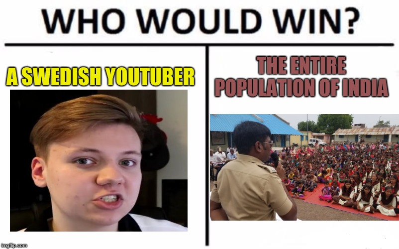 pyrocynical just reached 67 million subscribers | A SWEDISH YOUTUBER; THE ENTIRE POPULATION OF INDIA | image tagged in memes,who would win,pyrocynical,funny,pewdiepie,t seris | made w/ Imgflip meme maker