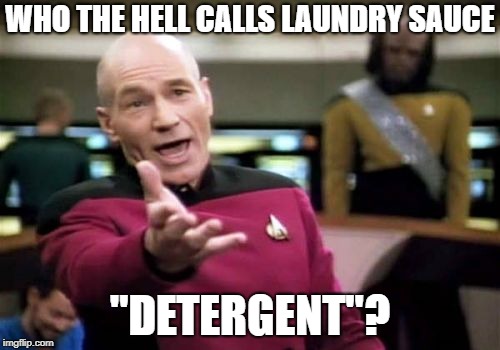 Picard Wtf | WHO THE HELL CALLS LAUNDRY SAUCE; "DETERGENT"? | image tagged in memes,picard wtf | made w/ Imgflip meme maker