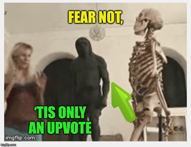 FEAR NOT, ‘TIS ONLY AN UPVOTE | made w/ Imgflip meme maker